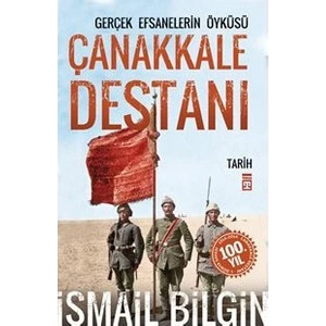 Çanakkale Destanı / Gerçek Efsanelerin Öyküsü - İsmail Bilgin