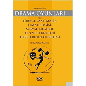 Kök Yayıncılık İlköğretimde Drama Oyunları İle Türkçe, Matematik, Hayat Bilgisi, Sosyal Bilgiler, Fen Ve Teknoloji Derslerinin Öğretimi