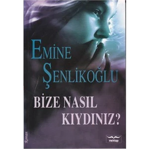 Bize Nasıl Kıydınız? - Emine Şenlikoğlu