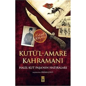 Kutü’l-Amare Kahramanı: Halil Kut Paşa'nın Hatıraları - Halil Kut