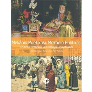 Mekanın Poetikası, Mekanın Politika - (Osmanlı İstanbulu Ve Britanya Oryantalizmi)