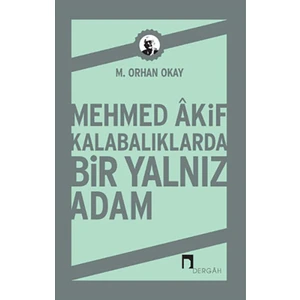 Mehmed Akif Kalabalıklarda Bir Yalnız Adam - M. Orhan Okay