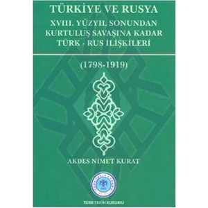 Türkiye Ve Rusya 18. Yüzyıl Sonundan Kurtuluş Savaşına Kadar Türk - Rus İlişkileri-Akdes Nimet Kurat