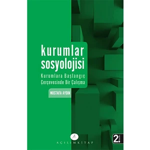 Açılım Kitap Kurumlar Sosyolojisi - Kurumlara başlangıç çerçevesinde bir çalışma - Mustafa Aydın