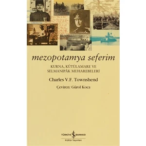 Mezopotamya Seferim: Kurna, Kutülamare ve Selmanıpak Muharebeleri - Charles V. F. Townshend