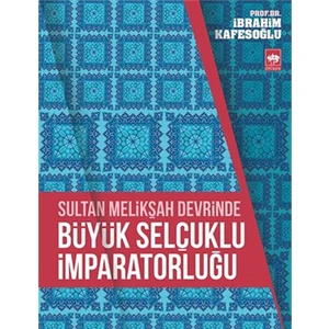 Sultan Melikşah Devrinde Büyük Selçuklu İmparatorluğu - İbrahim Kafesoğlu