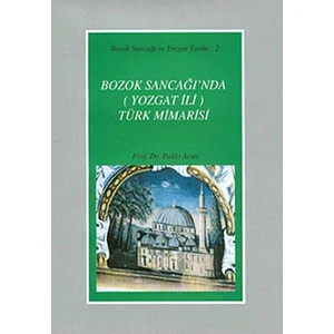 Bozok Sancağı'Nda (Yozgat İli) Türk Mimarisi-Hakkı Acun