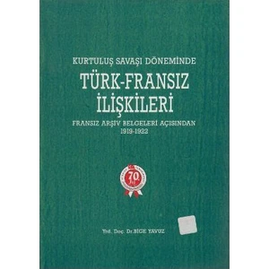 Kurtuluş Savaşı Döneminde Türk - Fransız İlişkileri-Bige Yavuz