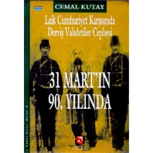 Laik Cumhuriyet Karşısında Derviş Vahdetiler Cephesi 31 Mart'In 90. Yılında Bir "Geri Dönüş"Ün Mirası-Cemal Kutay