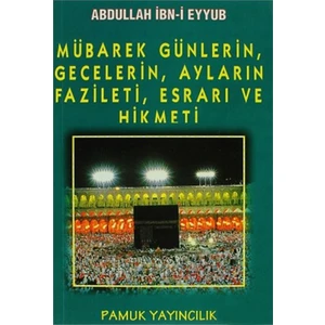 Mübarek Günlerin, Gecelerin, Ayların Fazileti, Esrarı Ve Hikmeti-Abdullah İbni Eyyub
