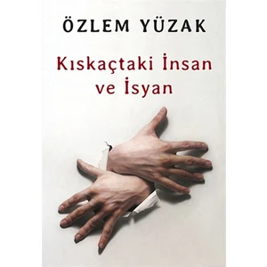 Kıskaçtaki İnsan ve İsyan - Özlem Yüzak