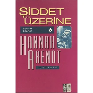 Şiddet Üzerine - Seçme Eserler 6-Hannah Arendt