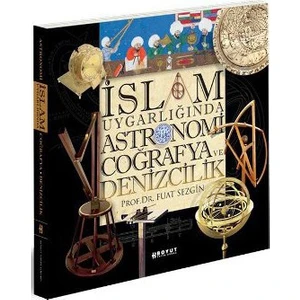 İslam Uygarlığında Astronomi Coğrafya ve Denizcilik - Fuat Sezgin