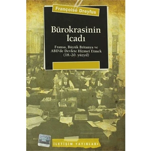 Bürokrasinin İcadı - Fransa,Büyük Britanya Ve Abd'De Devlete Hizmet Etmek (18.-20.Yüzyıl)-Françoise Dreyfus