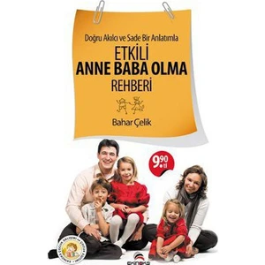 Doğru Akılcı ve Sade Bir Anlatımla Etkili Anne Baba Olma Rehberi - Bahar Çelik