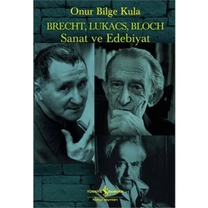 Brecht, Lukacs, Bloch Sanat Ve Edebiyat - Onur Bilge Kula