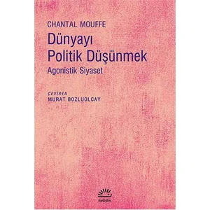 Dünyayı Politik Düşünmek - Agonistik Siyaset-Chantal Mouffe