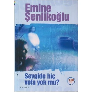 Sevgide Hiç Vefa Yok Mu?-Emine Şenlikoğlu