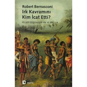 Irk Kavramını Kim İcat Etti? - Felsefi Düşüncede Irk Ve Irkçılık-Robert Bernasconi