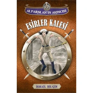 Alparslan'In Akıncısı : Esirler Kalesi-İsmail Bilgin
