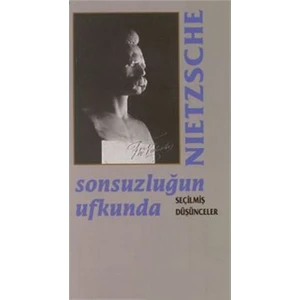Sonsuzluğun Ufkunda Seçilmiş Düşünceler-Friedrich Wilhelm Nietzsche