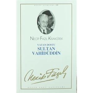 Vatan Dostu Sultan Vahidüddin : 90 - Necip Fazıl Bütün Eserl - Necip Fazıl Kısakürek