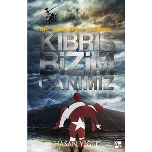 Kıbrıs Bizim Canımız Bir “Yavru Vatan” Hikâyesi… - Hasan Yiğit