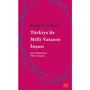 Türkiye’de Milli Vatanın İnşası  - Behlül Özkan