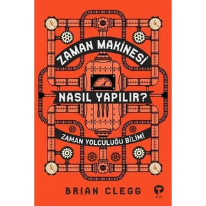 Zaman Makinesi Nasıl Yapılır?Zaman Yolculuğu Bilimi - Brian Clegg