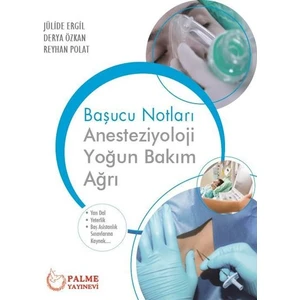 Anesteziyoloji, Yoğun Bakım, Ağrı Başucu Notları - Derya Özkan - Jülide Ergil