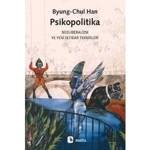 Psikopolitika: Neoliberalizm Ve Yeni İktidar Teknikleri - Byung-Chul Han