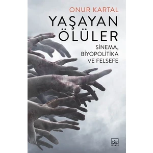 Yaşayan Ölüler: Sinema-Biyopolitika Ve Felsefe - Onur Kartal