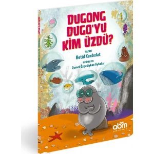 Dugong Dugo'yu Kim Üzdü? Hikaye Kitabı - 4 Yaş Üzeri Çocuklar Için Eğitici Ve Öğretici Kitap