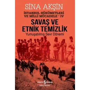 Savaş Ve Etnik Temizlik İstanbul Hükümetleri Ve Milli Mücadele  Iv - Sina Akşin