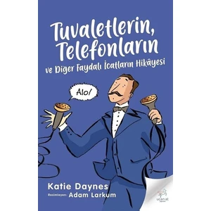 Tuvaletlerin Telefonların Ve Diğer Faydalı İcatların Hikayesi - Katie Daynes