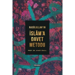Rasûlullah’In İslâm’A Davet Metodu (Ciltli) - Ahmet Önkal