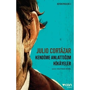 Kendime Anlatmadığım Hikayeler: Bütün Öyküleri 3 - Julio Cortazar
