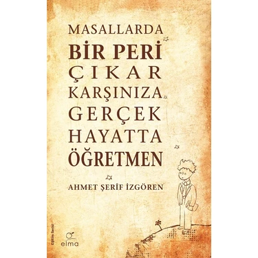 Elma Yayınevi Masallarda Bir Peri Çıkar Karşınıza Gerçek Hayatta Öğretmen - Ahmet Şerif