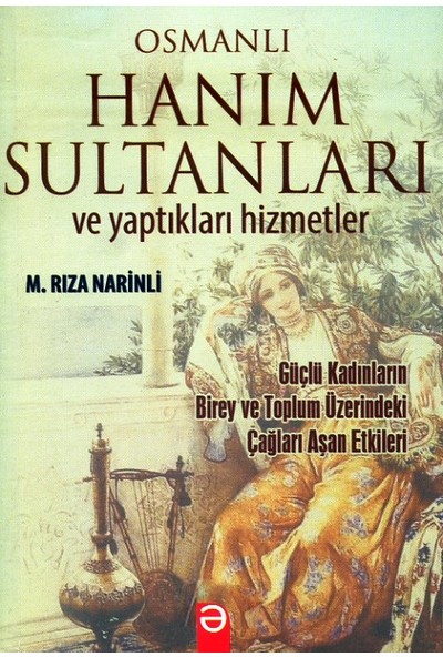 Osmanlı Hanım Sultanları ve Yaptıkları Hizmetler - M. Rıza Narinli