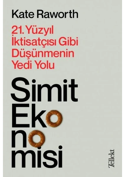 Simit Ekonomisi: 21.Yüzyıl İktisatçısı Gibi Düşünmenin Yedi Yolu - Kate Raworth