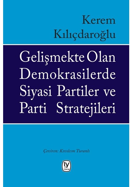 Gelişmekte Olan Demokrasilerde Siyasi Partiler Ve Parti Stratejileri - Kerem Kılıçdaroğlu