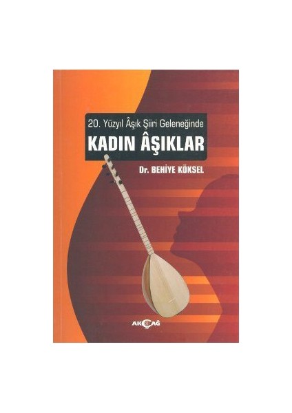 20. Yüzyıl Aşık Şiiri Geleneğinde Kadın Aşıklar - Behiye Köksel