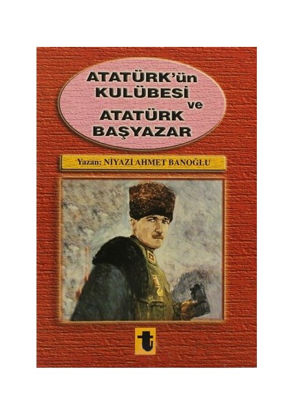 Atatürk'Ün Kulübesi Ve Atatürk Başyazar-Niyazi Ahmet Banoğlu