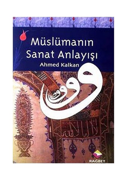 Müslümanın Sanat Anlayışı-Ahmed Kalkan