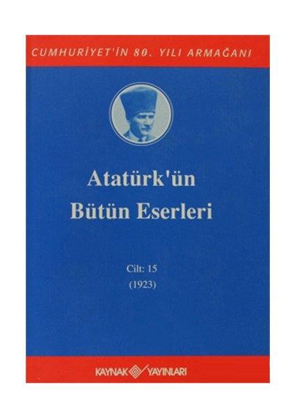 Atatürk’Ün Bütün Eserleri Cilt: 15 23 Ocak 1923 - 30 Haziran 1923-Mustafa Kemal Atatürk