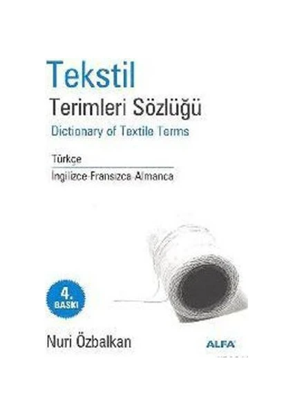 Alfa Yayınları Tekstil Terimler Sözlüğü Dictionary Of Textile Terms Türkçe / İngilizce-Fransızca-Almanca (Ciltli) -Nuri Özbalkan