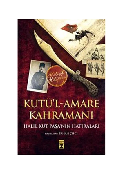 Kutü’l-Amare Kahramanı: Halil Kut Paşa'nın Hatıraları - Halil Kut