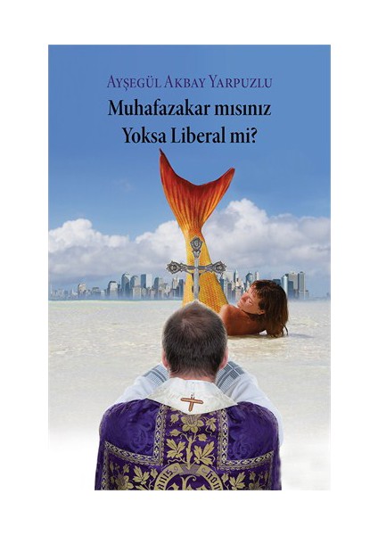 Muhafazakar Mısınız Yoksa Liberal Mi?-Ayşegül Akbay Yarpuzlu