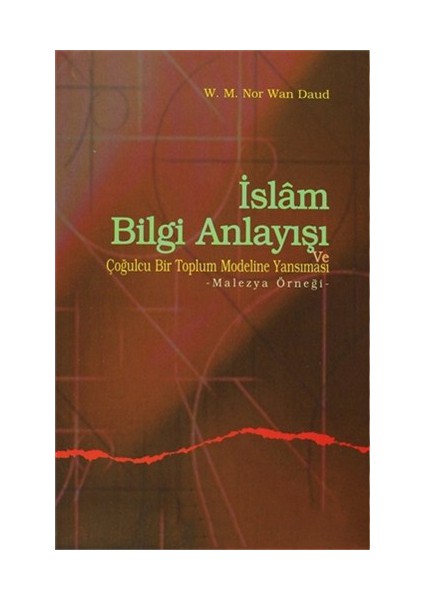 İslam Bilgi Anlayışı Ve Çoğulcu Bir Toplumun Eğitim Sistemine Yansıması-Wan Mohd Nor Wan Daud
