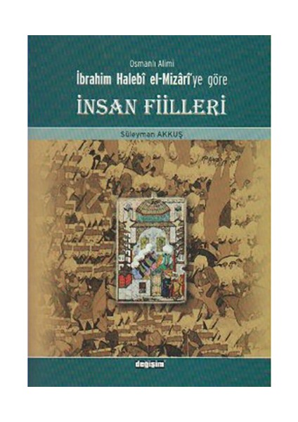 Osmanlı Alimi İbrahim Halebi El-Mizari''Ye Göre İnsan Fiilleri-Süleyman Akkuş